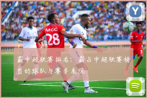 霸中超联赛排名：霸占中超联赛榜首的球队与赛季表现